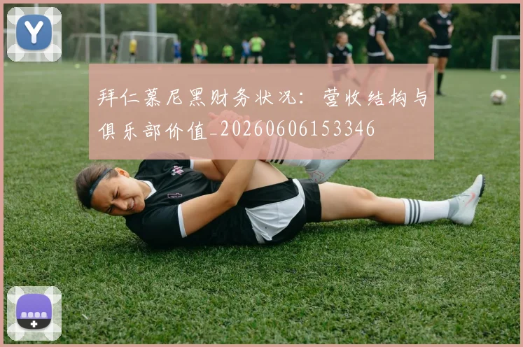 拜仁慕尼黑财务状况:营收结构与俱乐部价值_20260606153346