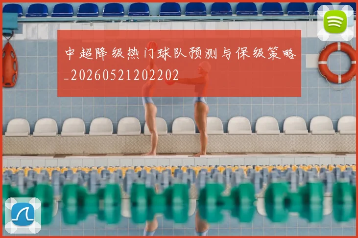 中超降级热门球队预测与保级策略_20260521202202