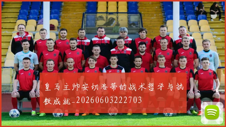 皇马主帅安切洛蒂的战术哲学与执教成就_20260603222703