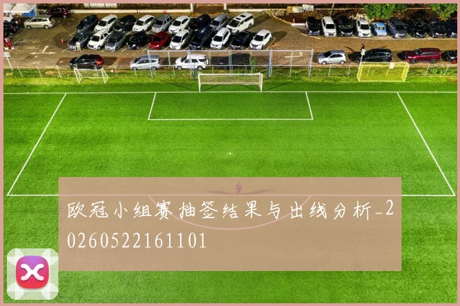 欧冠小组赛抽签结果与出线分析_20260522161101