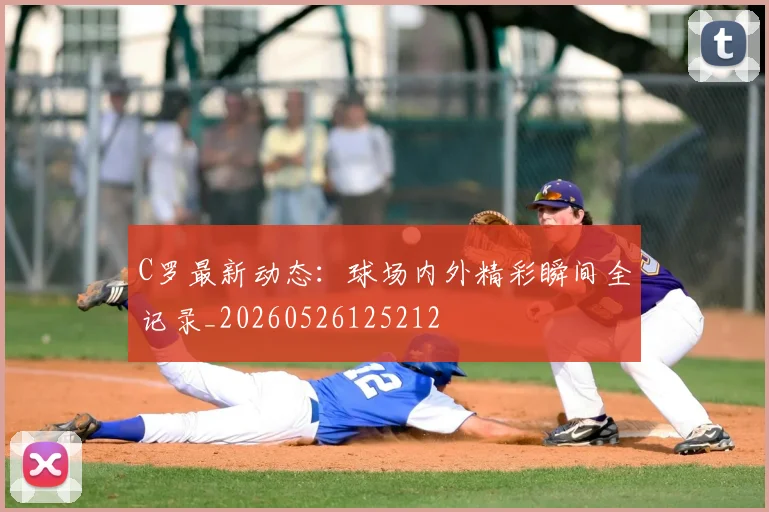 C罗最新动态:球场内外精彩瞬间全记录_20260526125212
